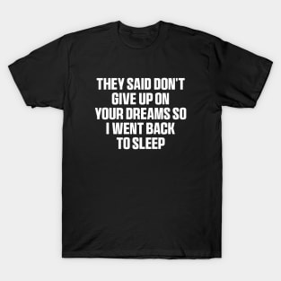 They said don't give up on your dreams so i went back to sleep Shirt, funny saying T-Shirt